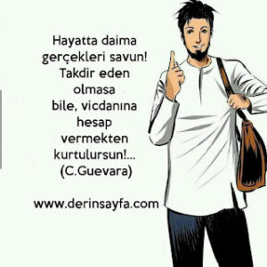 Hayatta daima gerçekleri savun! Takdir eden olmasa bile, vicdanına hesap vermekten kurtulursun!… (C.Guevara)