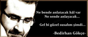 Ne bende anlatacak hâl var Ne sende anlayacak… Gel bi güzel susalım şimdi… Bedirhan Gökçe