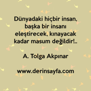 Dünyadaki hiçbir insan, başka bir insanı eleştirecek, kınayacak kadar masum değildir!..

A. Tolga Akpınar