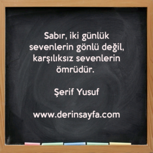 Sabır, iki günlük sevenlerin gönlü değil, karşılıksız sevenlerin ömrüdür. – Şerif Yusuf
