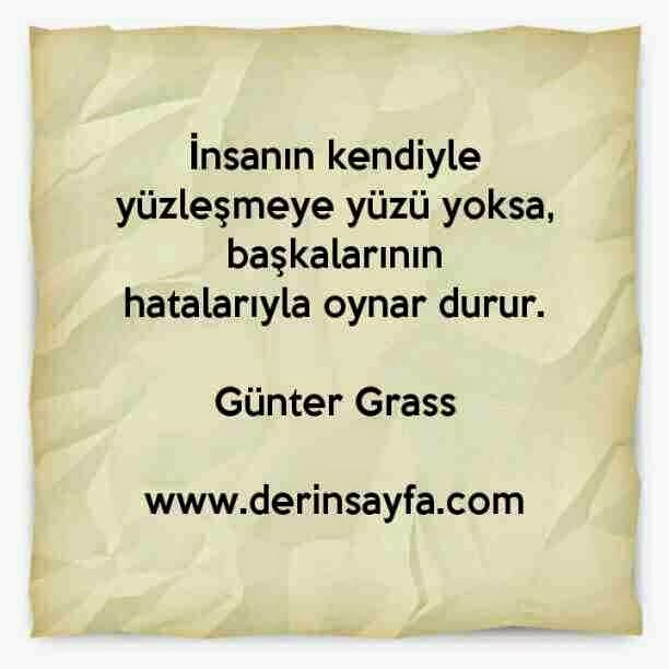 İnsanın kendiyle yüzleşmeye yüzü yoksa, başkalarının
hatalarıyla oynar durur.
– Günter Grass