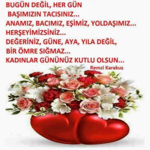 BUGÜN DEĞİL, HER GÜN BAŞIMIZIN TACISINIZ… ANAMIZ, BACIMIZ, EŞİMİZ, YOLDAŞIMIZ… Remzi Karakuş