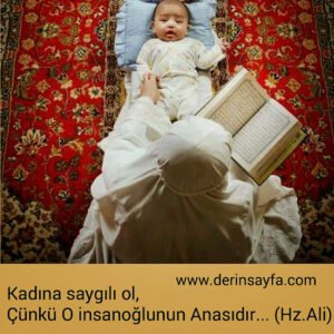 Kadına saygılı ol,
Çünkü O insanoğlunun Anasıdır… Hz. Ali (r.a)