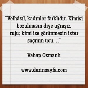 “Velhâsıl, kadınlar farklıdır. Kimisi bozulmasın diye uğraşır,
ruju..”
– Vahap Osmanlı