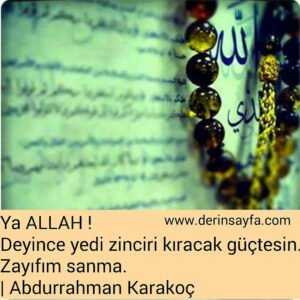 Ya ALLAH !
Deyince yedi zinciri kıracak güçtesin.
Zayıfım sanma.