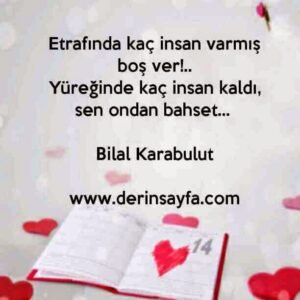 Etrafında kaç insan varmış boş ver!..
Yüreğinde kaç insan kaldı, sen ondan bahset… – Bilal Karabulut
