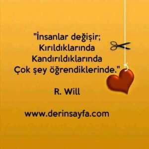 "İnsanlar değişir;
Kırıldıklarında
Kandırıldıklarında
Çok şey öğrendiklerinde."
– R. Will