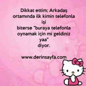 “Dikkat ettim; Arkadaş ortamında ilk kimin telefonla işi biterse;buraya telefonla oynamak için mi geldiniz yaa, diyor.”