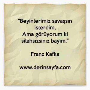 “Beyinlerimiz savaşsın isterdim, Ama görüyorum ki silahsızsınız bayım.” – Franz Kafka