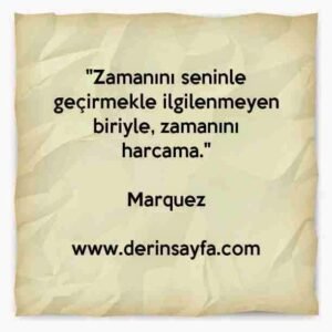 "Zamanını seninle geçirmekle ilgilenmeyen biriyle, zamanını
harcama."
– Marquez