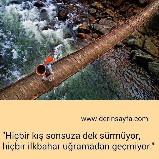 "Hiçbir kış sonsuza dek sürmüyor,
hiçbir ilkbahar uğramadan geçmiyor."