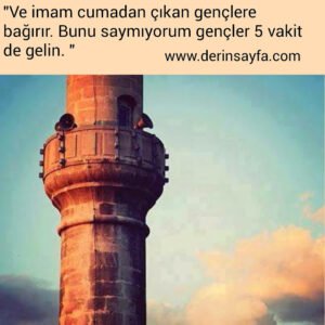 "Ve imam cumadan çıkan gençlere bağırır. Bunu saymıyorum gençler 5 vakit de gelin."