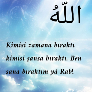 “Kimisi zamana bıraktı kimisi şansa bıraktı. Ben sana bıraktım ya Rab!”