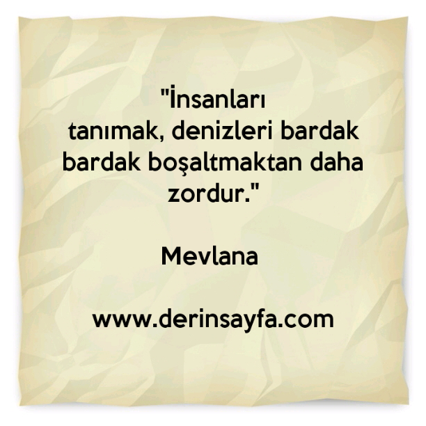 "İnsanları tanımak, denizleri bardak bardak boşaltmaktan daha zordur." Mevlana