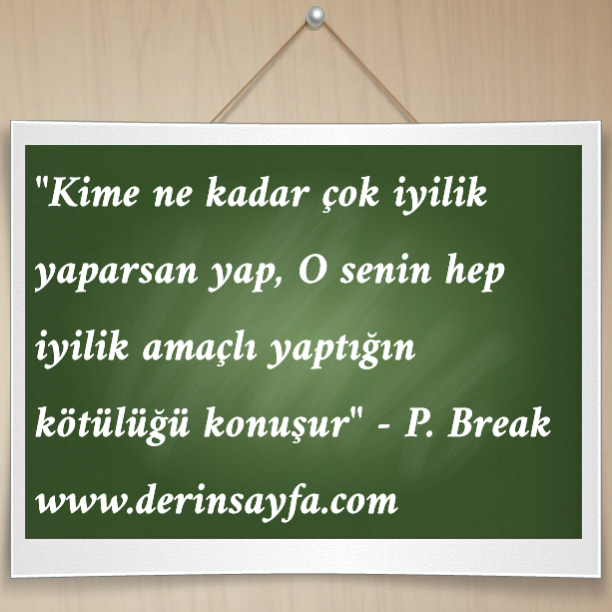 Kime ne kadar çok iyilik yaparsan yap, O senin hep iyilik amaçlı yaptığın kötülüğü konuşur