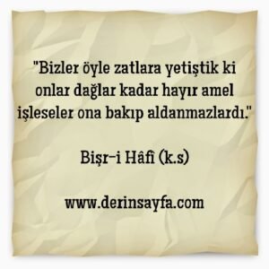 "Bizler öyle zatlara yetiştik ki onlar dağlar kadar hayır amel işleseler ona bakıp aldanmazlardı."

– Bişr