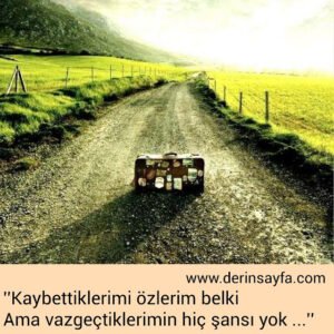 ''Kaybettiklerimi özlerim belki
Ama vazgeçtiklerimin hiç şansı yok …''