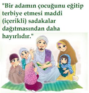 “Bir adamın çocuğunu eğitip terbiye etmesi, (maddi) sadakalar dağıtmasından daha hayırlıdır.”  (Ali Nasif, et-Tac, V