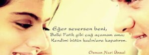 Eğer seversen beni, belki Fatih gibi çağ açamam ama; kendimi bütün kadınlara kapatırım…  Osman Nuri Ünsal