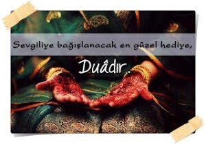 Sevgiliye bağışlanacak en güzel hediye duâdır.