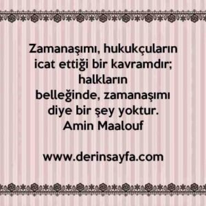 Zamanaşımı, hukukçuların icat ettiği bir kavramdır; halklarınbelleğinde, zamanaşımı diye bir şey yoktur. Amin Maalouf