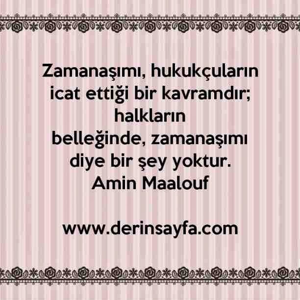 Zamanaşımı, hukukçuların icat ettiği bir kavramdır; halklarınbelleğinde, zamanaşımı diye bir şey yoktur. Amin Maalouf