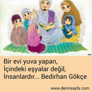 Bir evi yuva yapan,
İçindeki eşyalar değil,
İnsanlardır… Bedirhan Gökçe