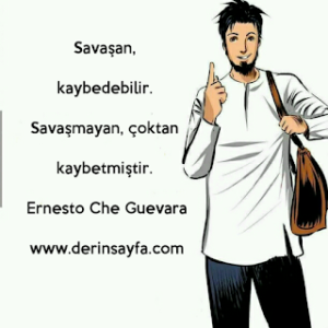Savaşan, kaybedebilir. Savaşmayan, çoktan kaybetmiştir. Ernesto Che Guevara