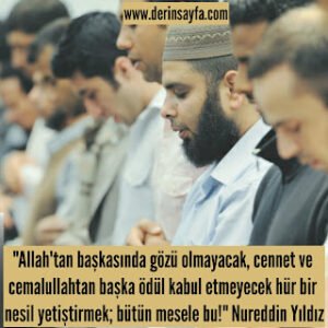 Allah’tan başkasında gözü olmayacak, cennet ve cemalullahtan başka ödül kabul etmeyecek.. Nureddin Yıldız