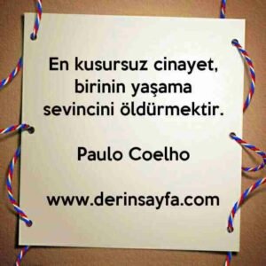 En kusursuz cinayet, birinin yaşama sevincini öldürmektir.
– Paulo Coelho