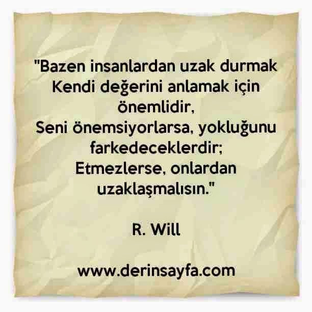 "Bazen insanlardan uzak durmak
Kendi değerini anlamak için önemlidir.."
– R. Will