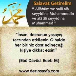 “İnsan, dostunun yaşayış tarzından etkilenir. O halde her biriniz dost edineceği kişiye dikkat etsin!” (Ebû Dâvûd, Edeb 16)