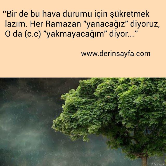 ''Bir de bu hava durumu için şükretmek lazım.
Her Ramazan "yanacağız" diyoruz,
O da (c.c) "yakmayacağım" diyor…''