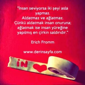 "İnsan seviyorsa iki şeyi asla yapmaz.
Aldatmaz ve ağlatmaz."
– Erich Fromm
