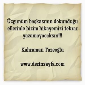 Üzgünüm başkasının dokunduğu ellerinle bizim hikayemizi.. Kahraman Tazeoğlu – Yaralı
