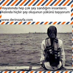 "Hayatımda hep çok şey sandığım insanların;
Aslında hiçbir şey oluşunun yükünü taşıyorum."