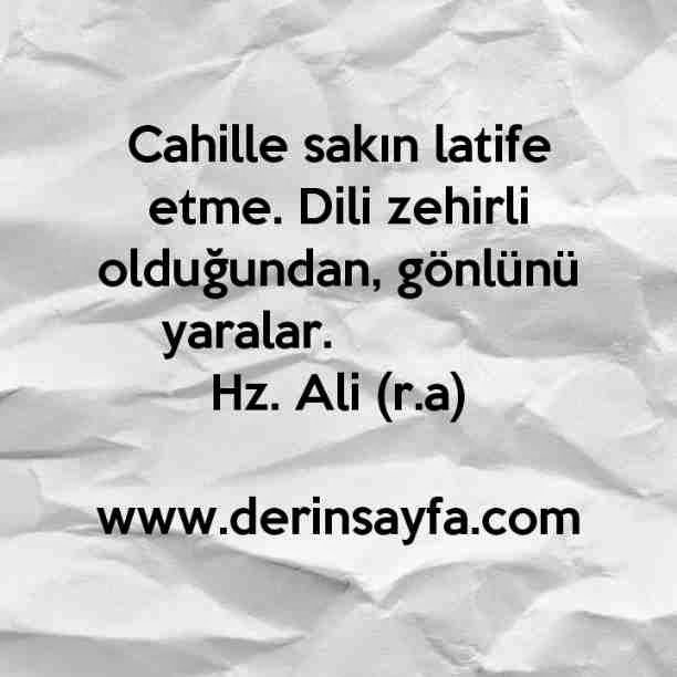 Cahille sakın latife etme. Dili zehirli olduğundan, gönlünü yaralar. – Hz. Ali (r.a)