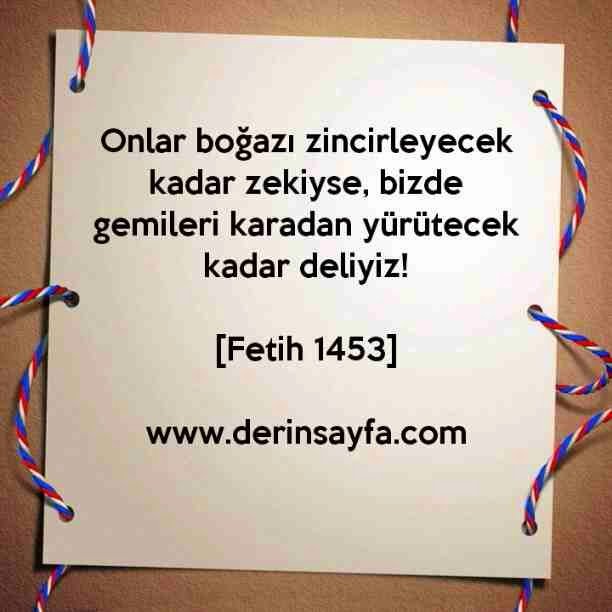 Onlar boğazı zincirleyecek kadar zekiyse, bizde gemileri karadan yürütecek kadar deliyiz!

[Fetih 1453]