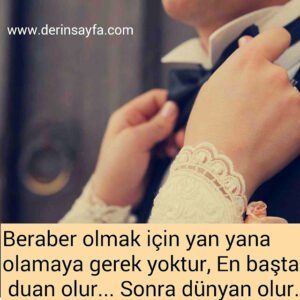 "Beraber olmak için yan yana olamaya gerek yoktur,
En başta duan olur…
Sonra dünyan olur…"