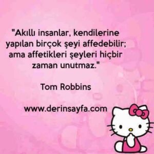 ''Akıllı insanlar, kendilerine yapılan birçok şeyi affedebilir;
ama affetikleri şeyleri hiçbir zaman unutmaz.''
– Tom Robbins