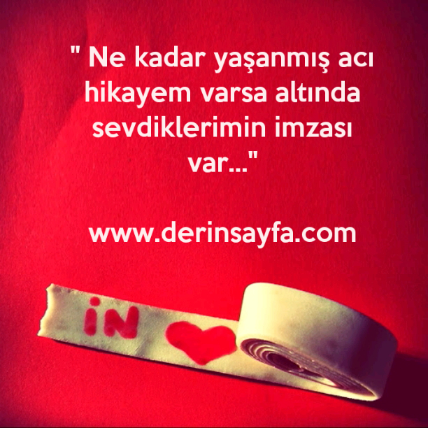 " Ne kadar yaşanmış acı hikayem varsa altında sevdiklerimin imzası var…"