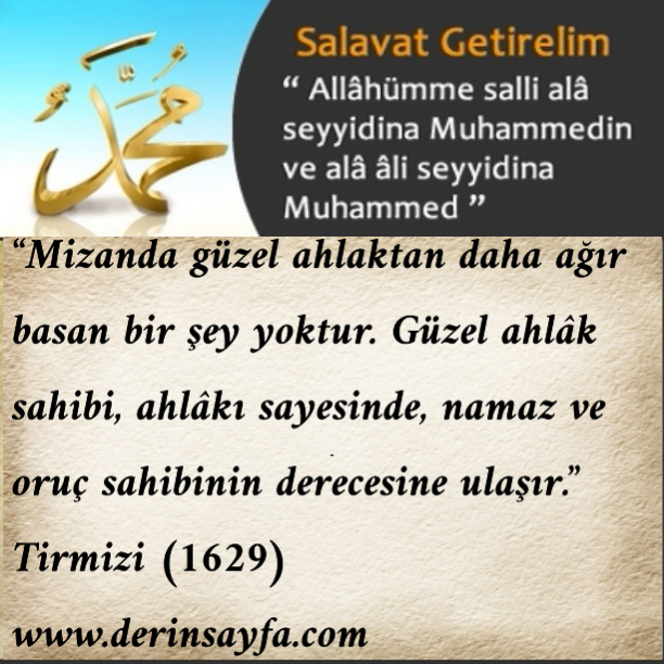 "Mizanda güzel ahlakdan daha ağır gelen birşey yoktur.." Hadis-i Şerif (Tirmizi)