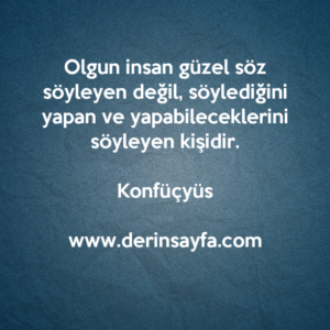 Olgun insan güzel söz söyleyen değil, söylediğini yapan ve yapabileceklerini söyleyen kişidir.
– Konfüçyüs