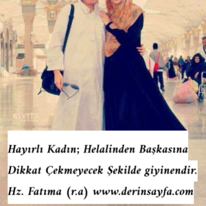 Hayırlı Kadın; Helalinden Başkasına Dikkat Çekmeyecek Şekilde giyinendir.  Hz. Fatıma (r.a)