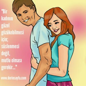 “Bir kadının güzel gözükebilmesi için; süslenmesi değil, mutlu olması gerekir…”