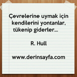 Çevrelerine uymak için kendilerini yontanlar, tükenip giderler… – R. Hull
