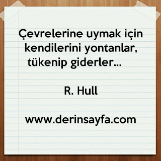 Çevrelerine uymak için kendilerini yontanlar, tükenip giderler… – R. Hull