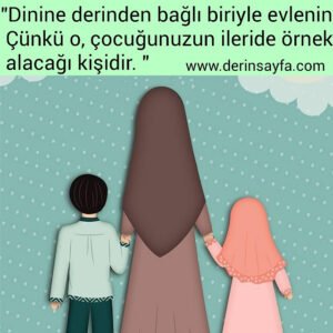 "Dinine derinden bağlı biriyle evlenin. 
 Çünkü o, çocuğunuzun ileride örnek 
 alacağı kişidir. "
