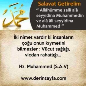 İki nimet vardır ki insanların çoğu onun kıymetini bilmezler : Vücut sağlığı, vicdan rahatlığı.. Hz. Muhammed (S.A.V)