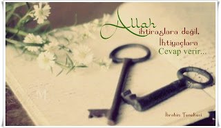 Allah ihtiraslara değil, ihtiyaçlara cevap verir.  İbrahim Tenekeci
